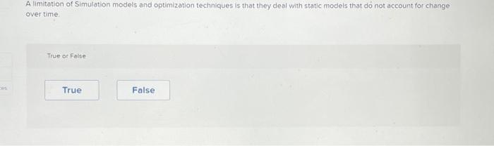  A limitation of Simulation models and optimization techniques is that they