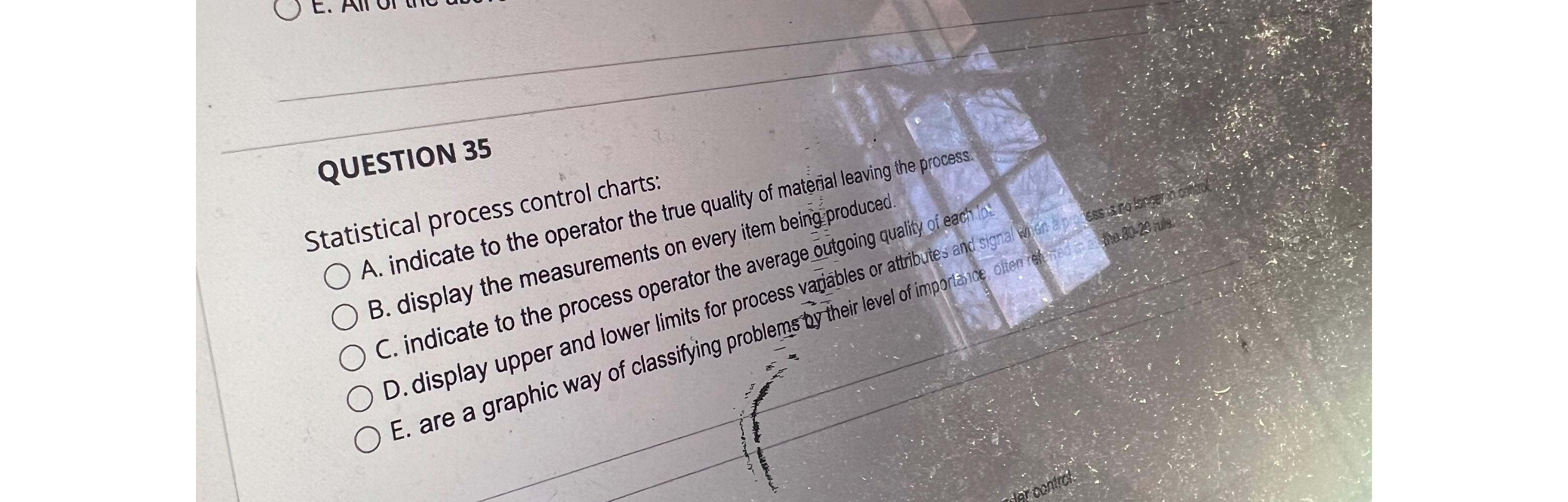  QUESTION 35 Statistical process control charts: A. indicate to the operator