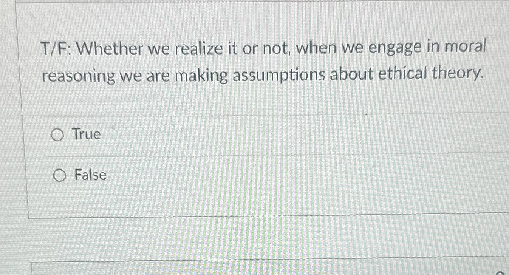  T/F: Whether we realize it or not, when we engage in