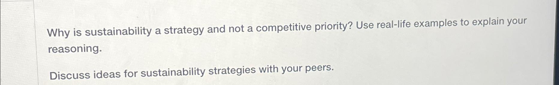  Why is sustainability a strategy and not a competitive priority? Use