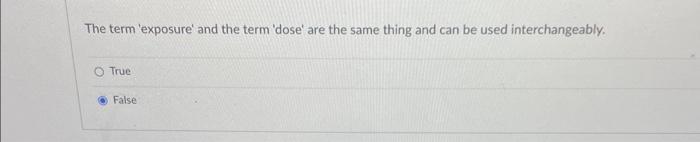  The term 'exposure' and the term 'dose' are the same thing