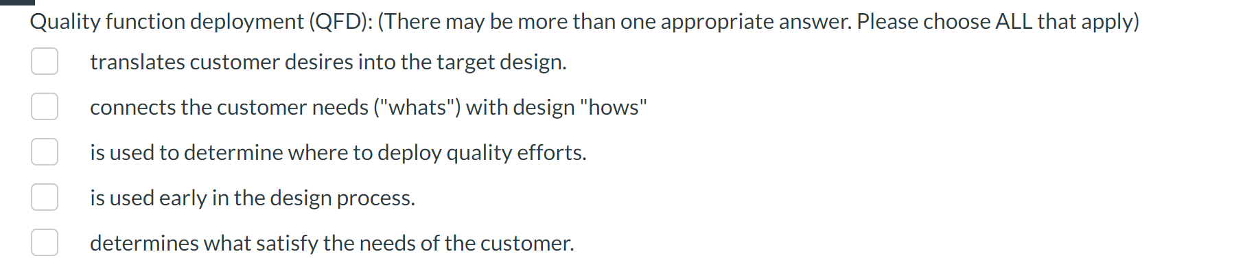 Quality function deployment (QFD): (There may be more than one appropriate