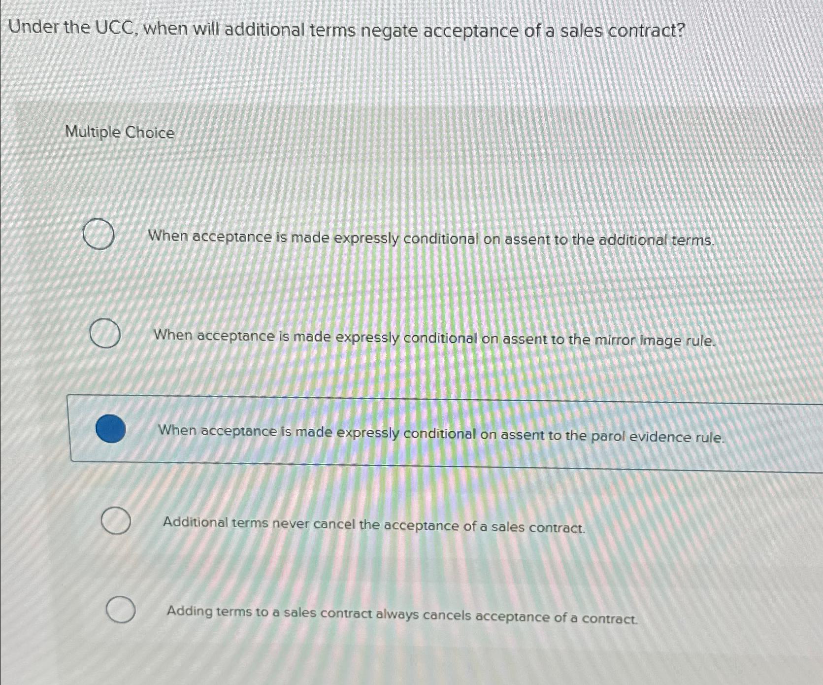  Under the UCC, when will additional terms negate acceptance of a