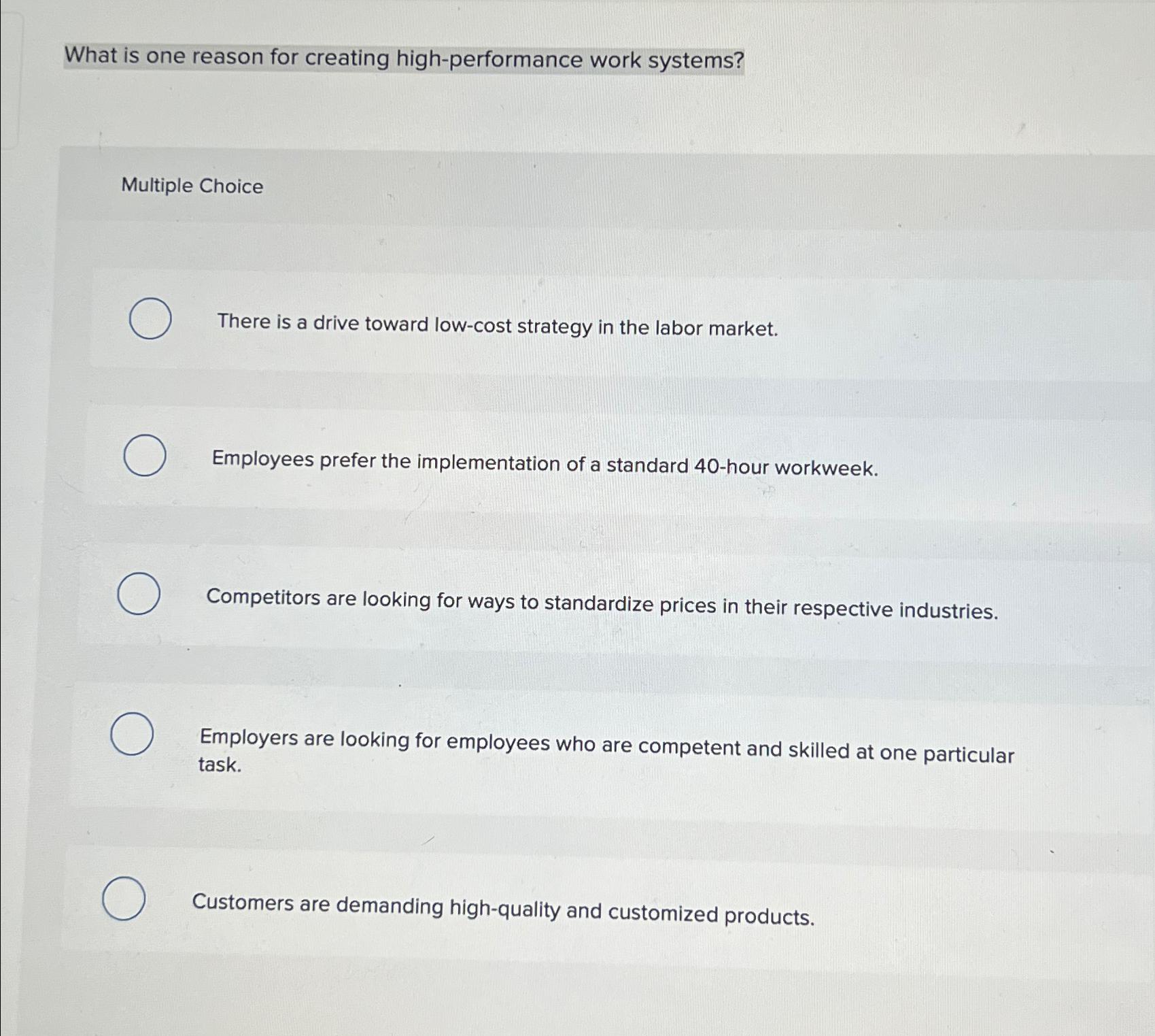  What is one reason for creating high-performance work systems? Multiple Choice