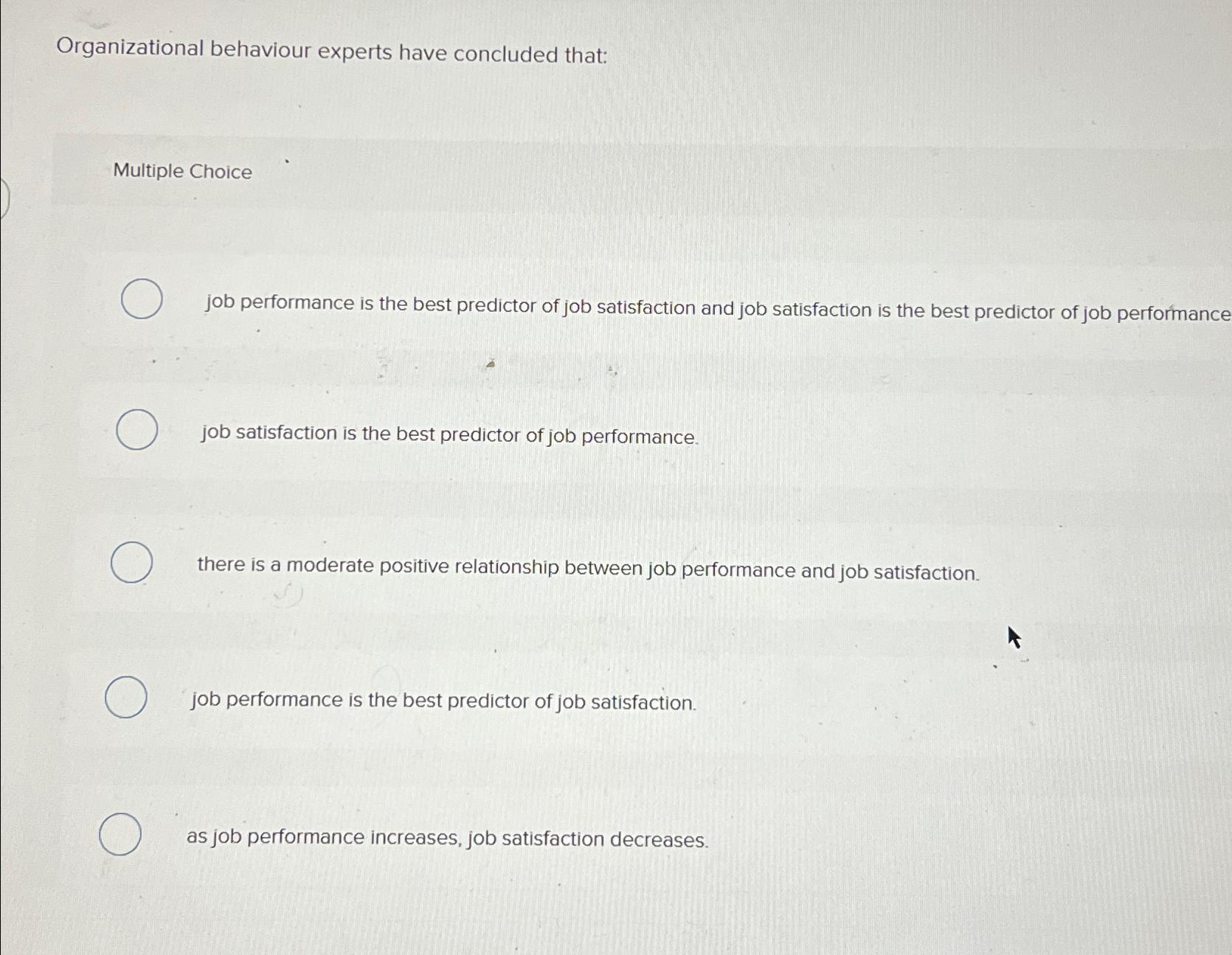 Organizational behaviour experts have concluded that: Multiple Choice job performance is