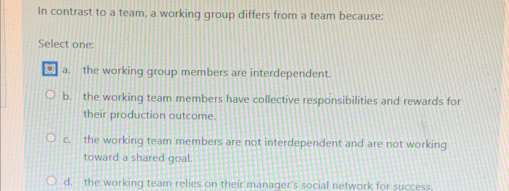  In contrast to a team, a working group differs from a