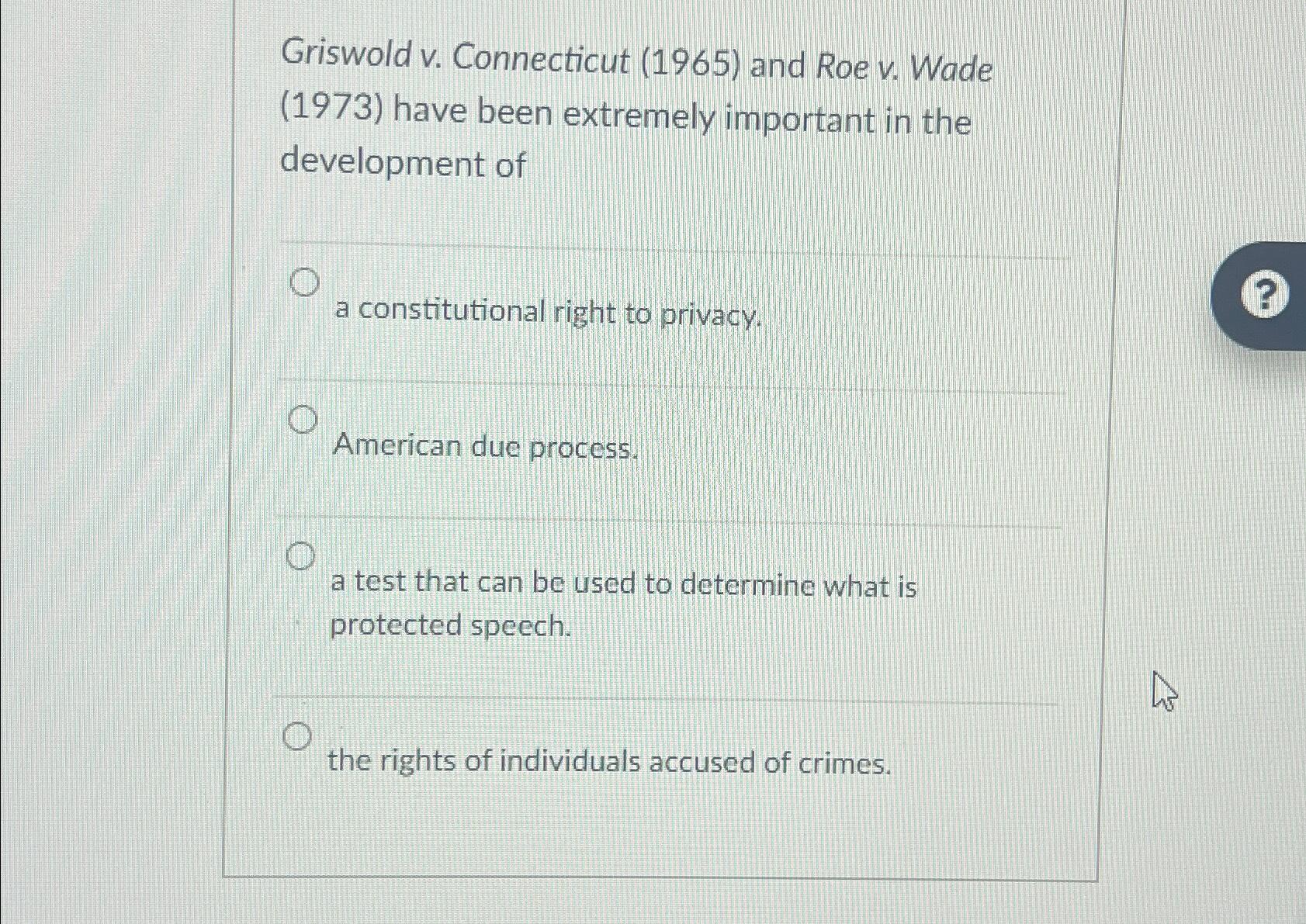  Griswold v. Connecticut (1965) and Roe v. Wade (1973) have been