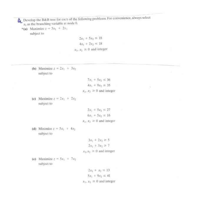  1. Develop the B\&B tree for each of the following problems.