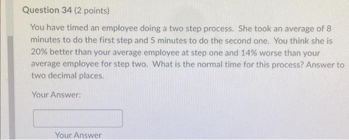  You have timed an employee doing a two step process. She