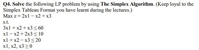  Q4. Solve the following LP problem by using The Simplex Algorithm.