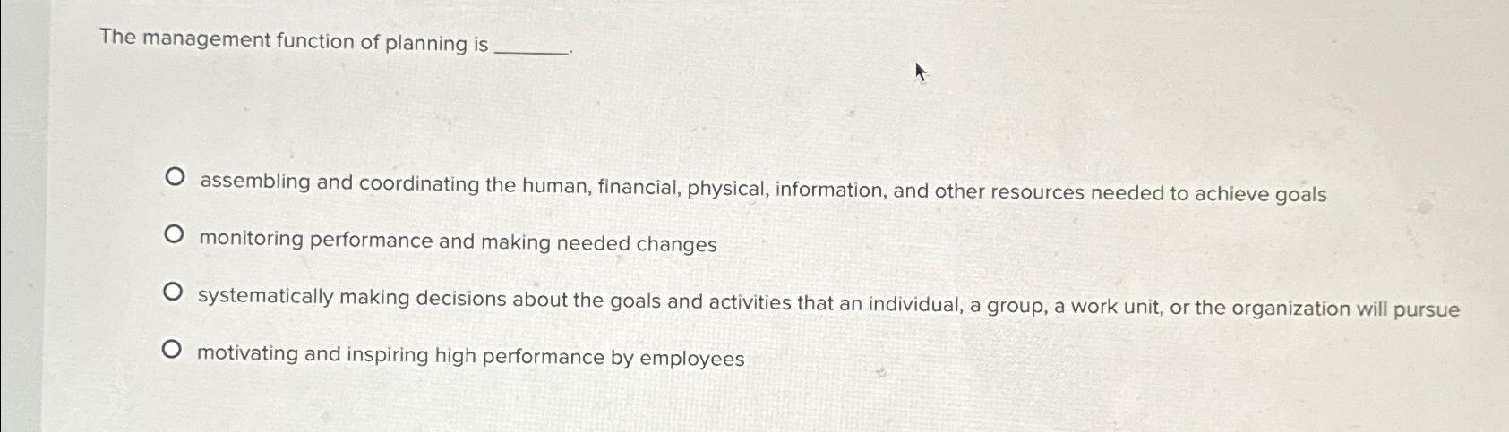  The management function of planning is assembling and coordinating the human,