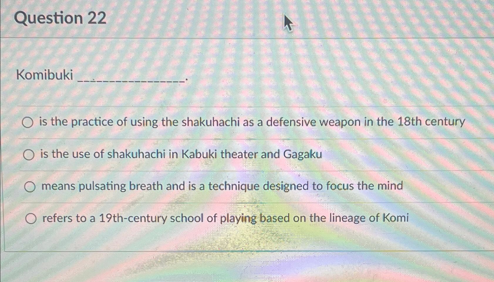  Question 22 Komibuki is the practice of using the shakuhachi as