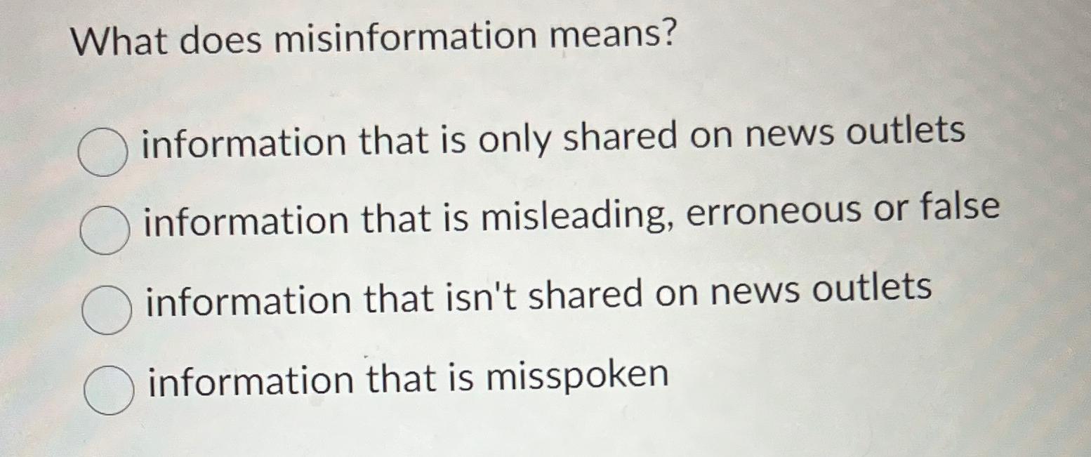  What does misinformation means? information that is only shared on news