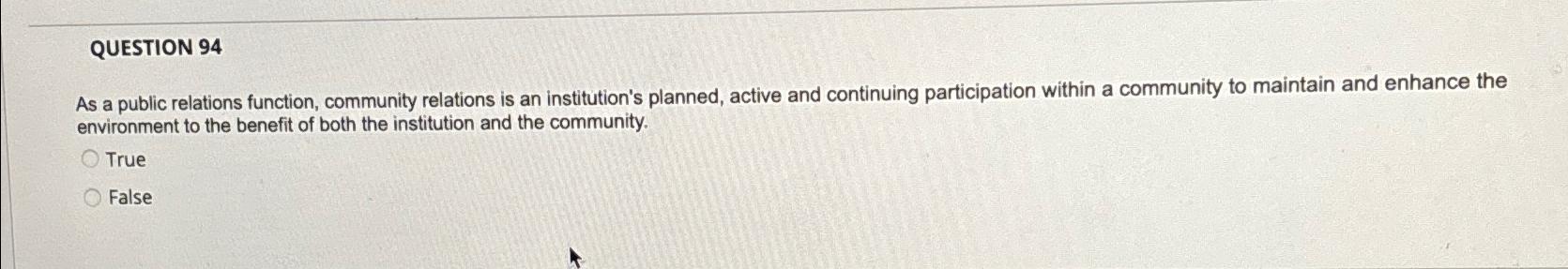  QUESTION 94 As a public relations function, community relations is an