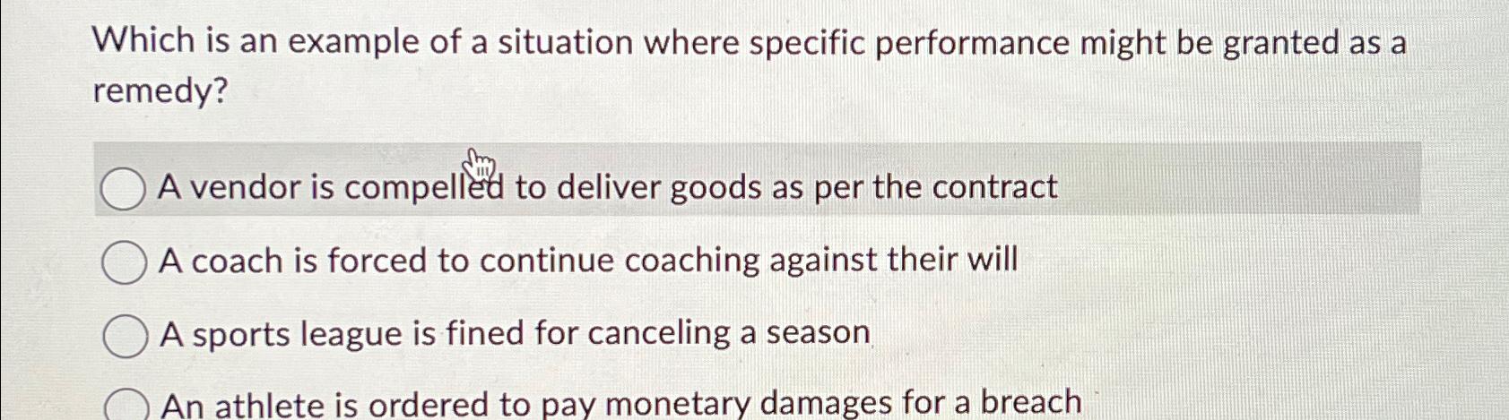  Which is an example of a situation where specific performance might