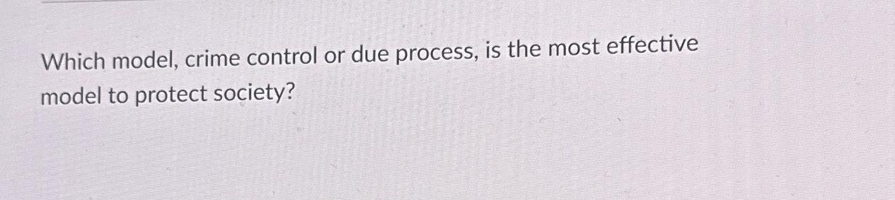  Which model, crime control or due process, is the most effective