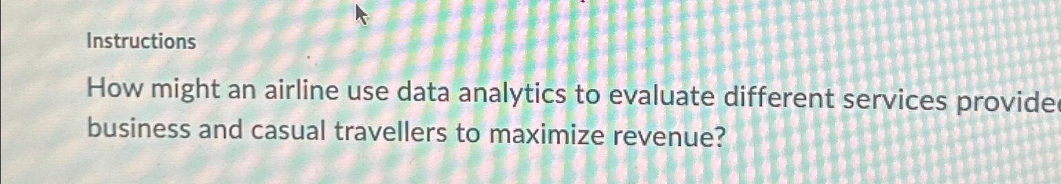  Instructions How might an airline use data analytics to evaluate different
