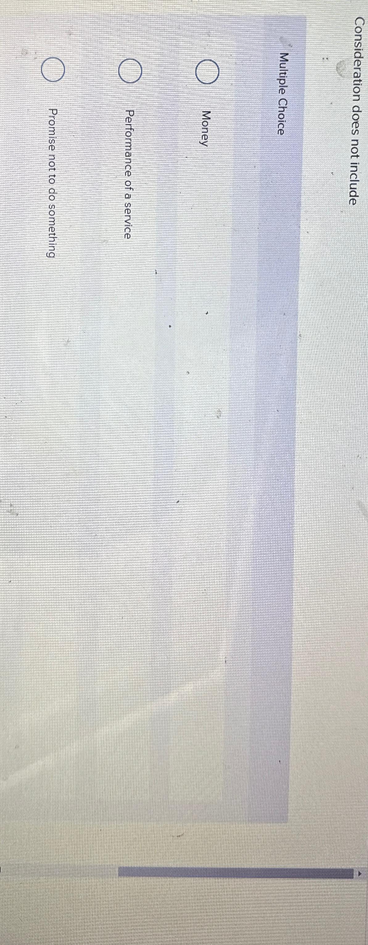  Consideration does not include Multiple Choice Money Performance of a service