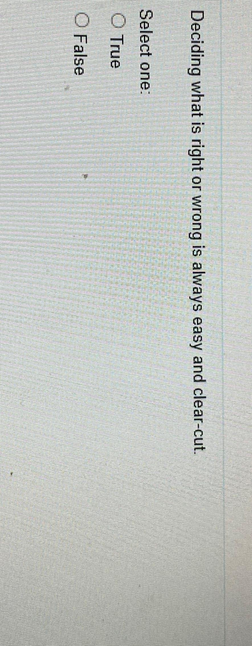  Deciding what is right or wrong is always easy and clear-cut.