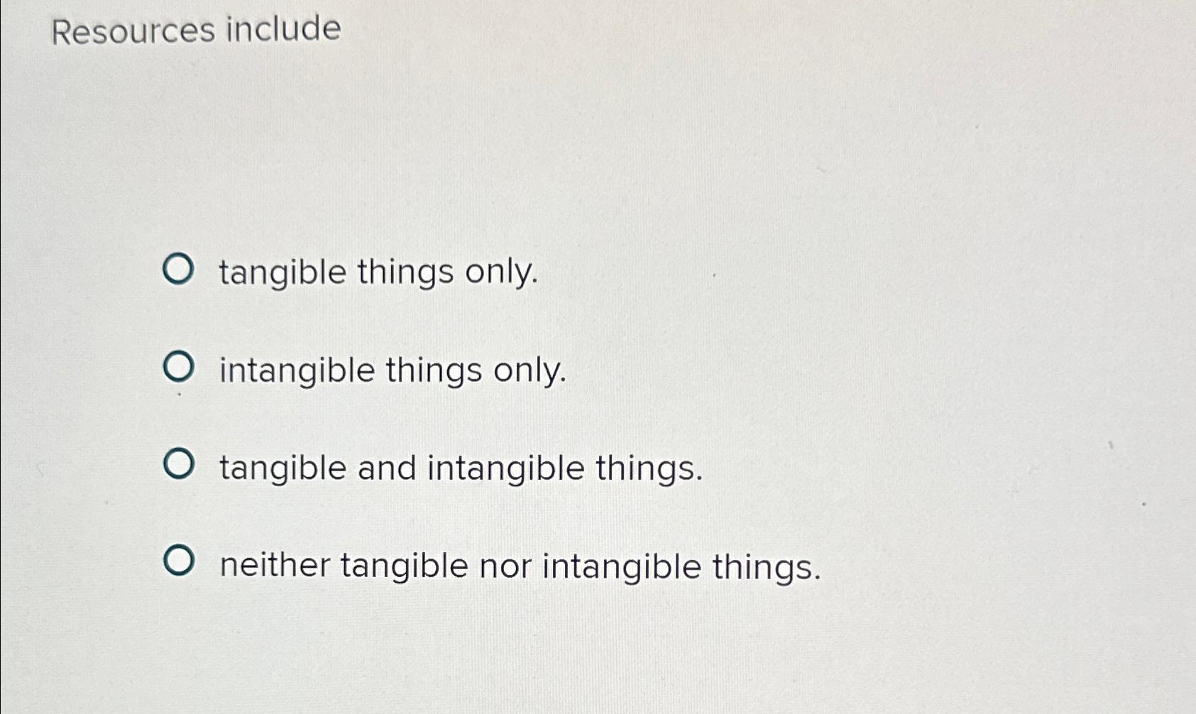  Resources include tangible things only. intangible things only. tangible and intangible