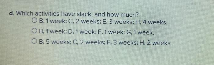 path? A-C-E-F-G-H A-B-D-F-G-H A-B-D-E-H A-C-E-H c. How many weeks will it take