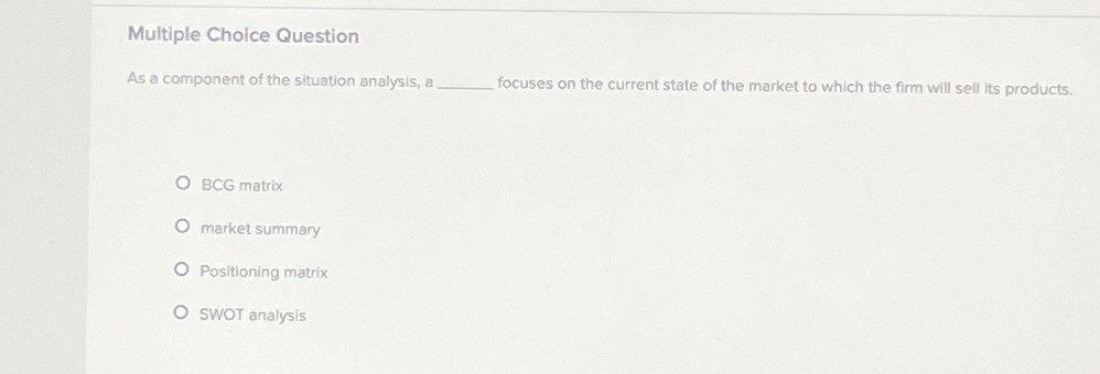  Multiple Choice Question As a component of the situation analysis, a