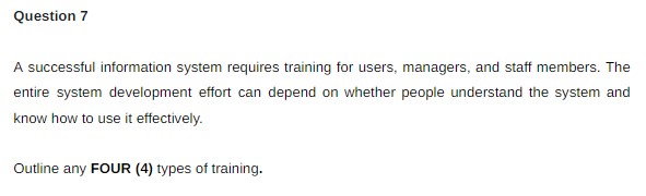  Question 7 A successful information system requires training for users, managers,