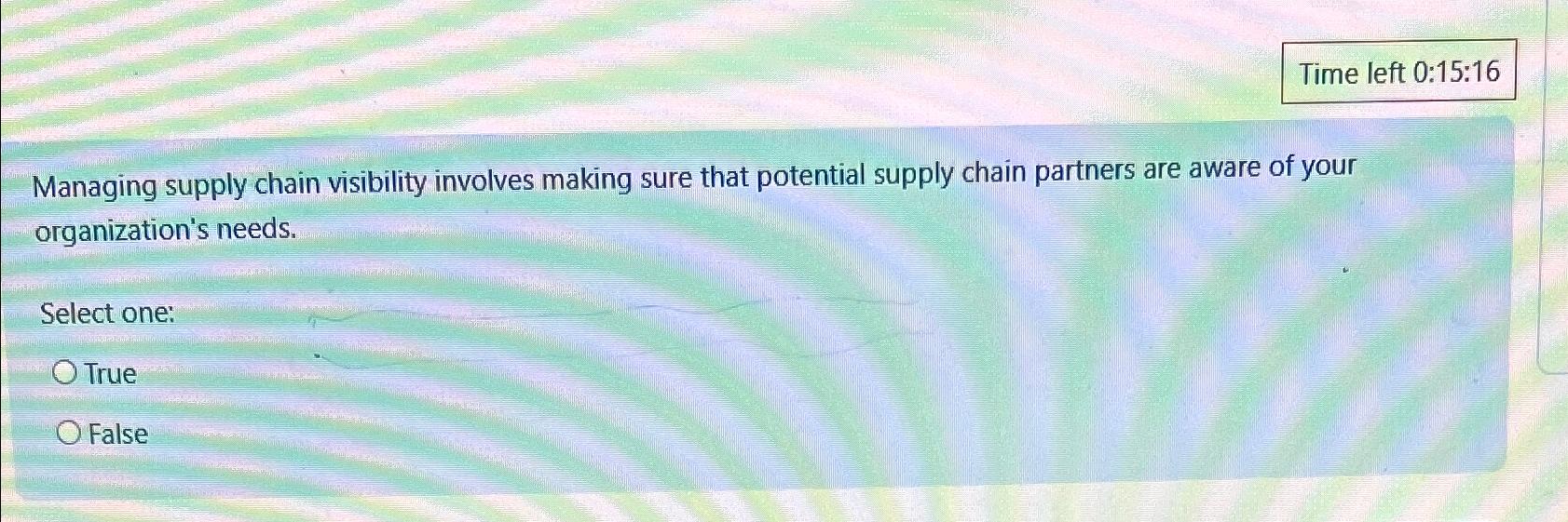  Time left 0:15:16 Managing supply chain visibility involves making sure that