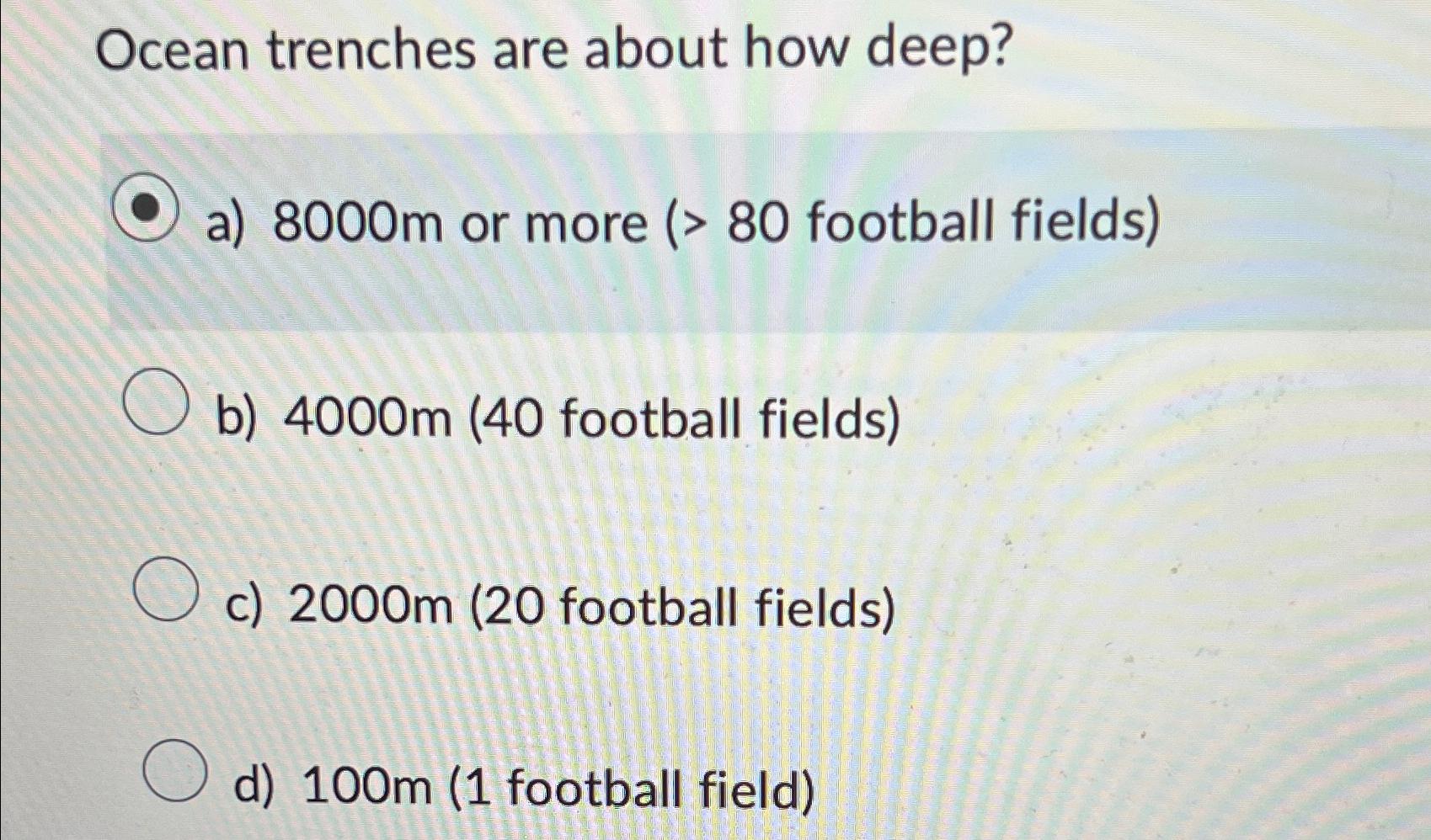  Ocean trenches are about how deep? a)8000m or more (>80 football