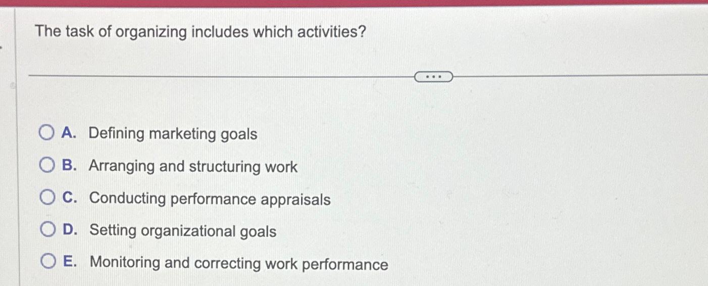  The task of organizing includes which activities? A. Defining marketing goals