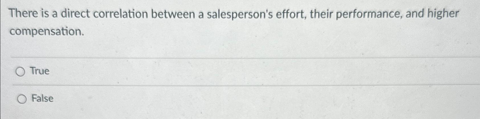  There is a direct correlation between a salesperson's effort, their performance,