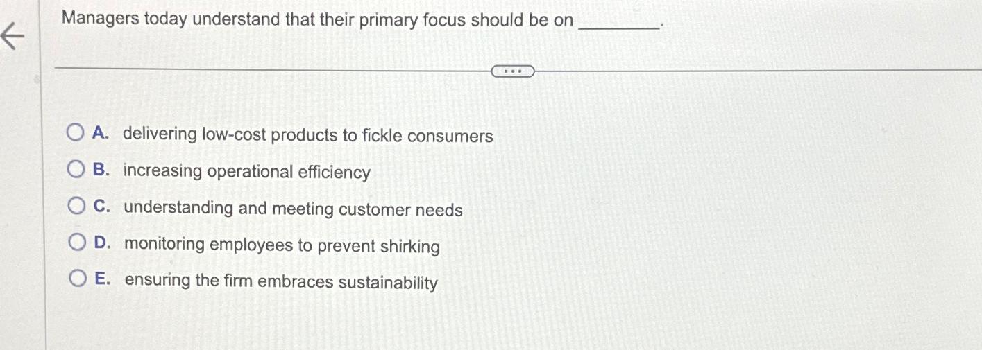  Managers today understand that their primary focus should be on A.