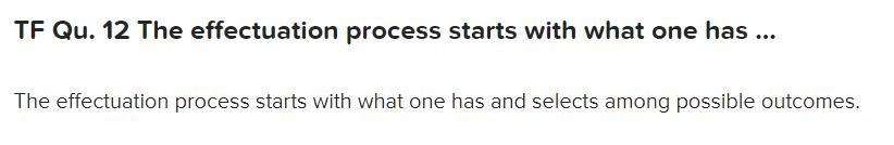  TF Qu.12 The effectuation process starts with what one has ...