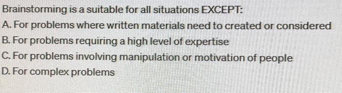  This is an Organizational Communication topic. Brainstorming is a suitable for