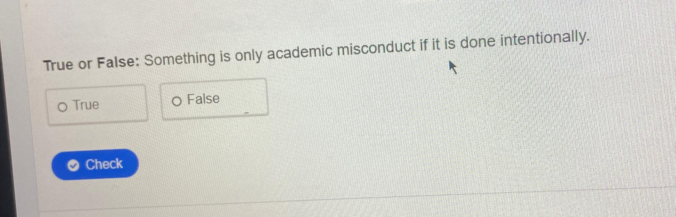  True or False: Something is only academic misconduct if it is