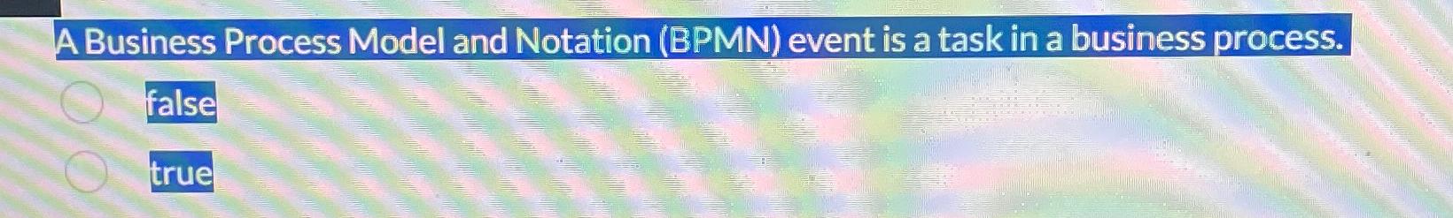  A Business Process Model and Notation (BPMN) event is a task