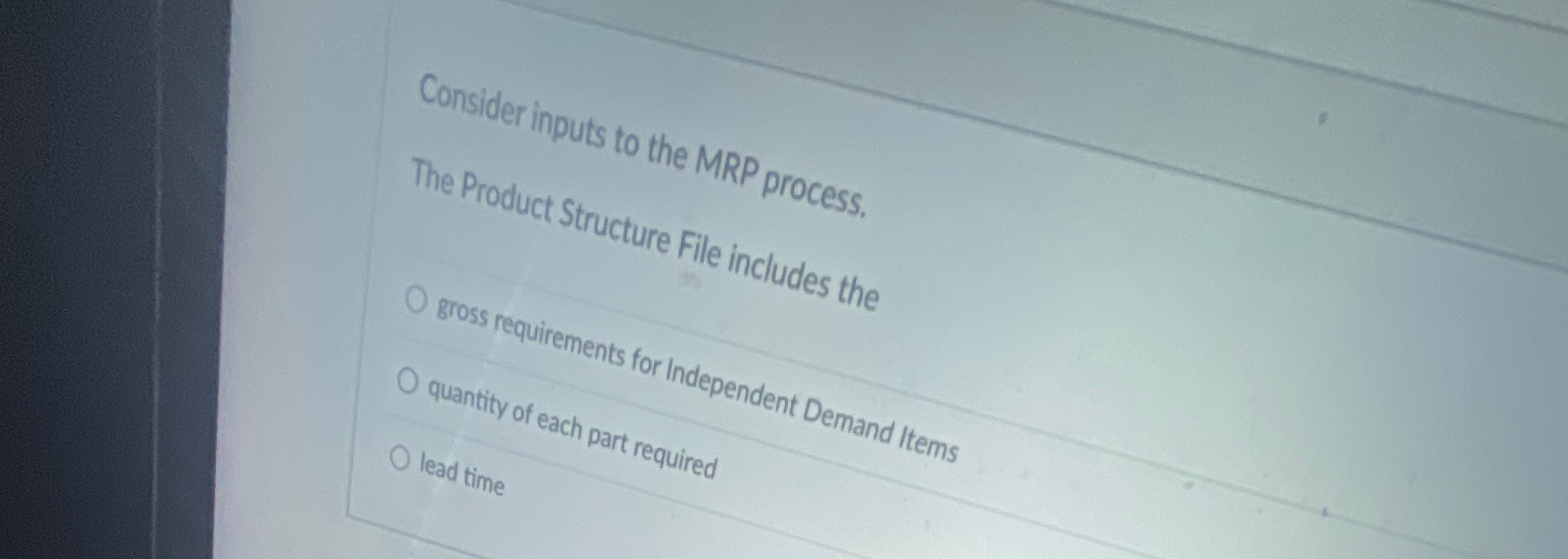 Consider inputs to the MRP process. The Product Structure File includes