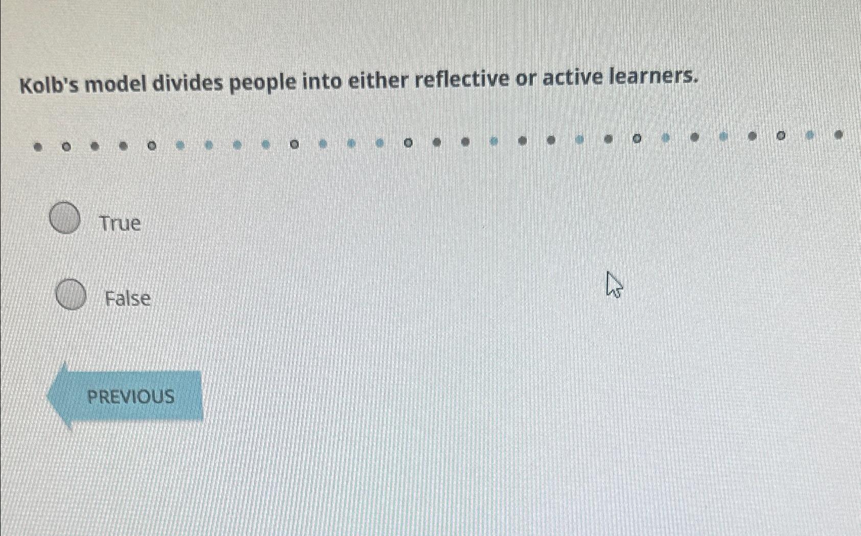  Kolb's model divides people into either reflective or active learners. True