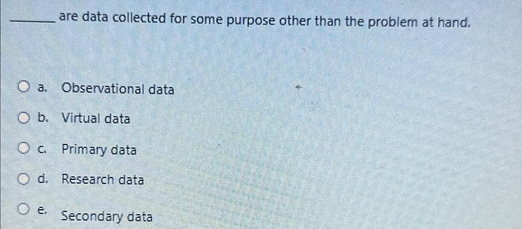  are data collected for some purpose other than the problem at