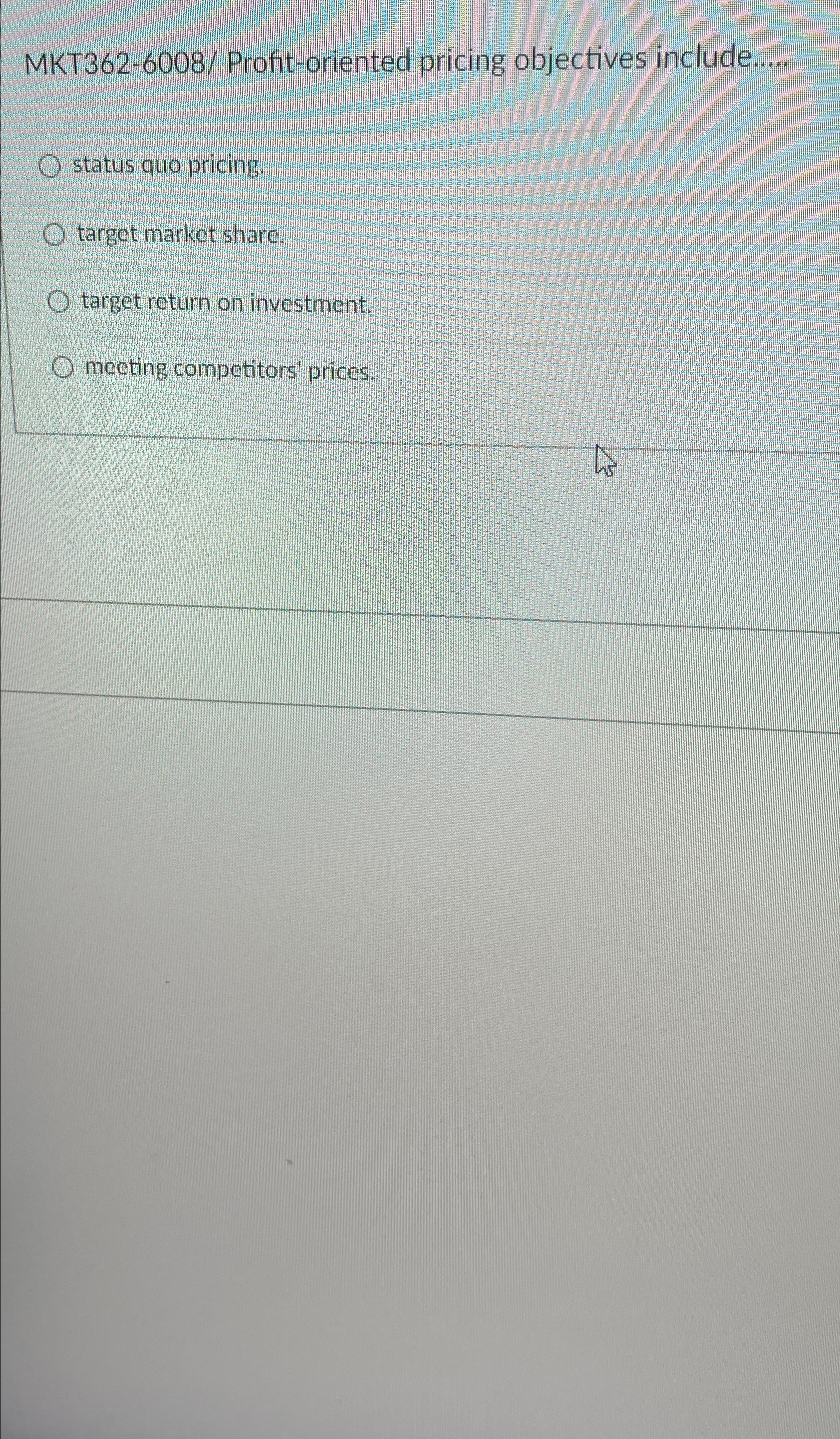  MKT362-6008/ Profit-oriented pricing objectives include..... status quo pricing. target market share.