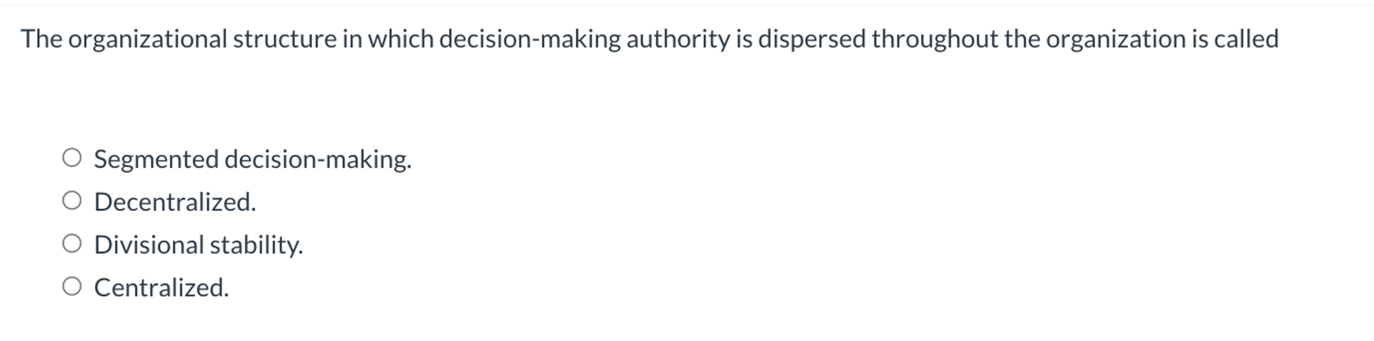  The organizational structure in which decision-making authority is dispersed throughout the