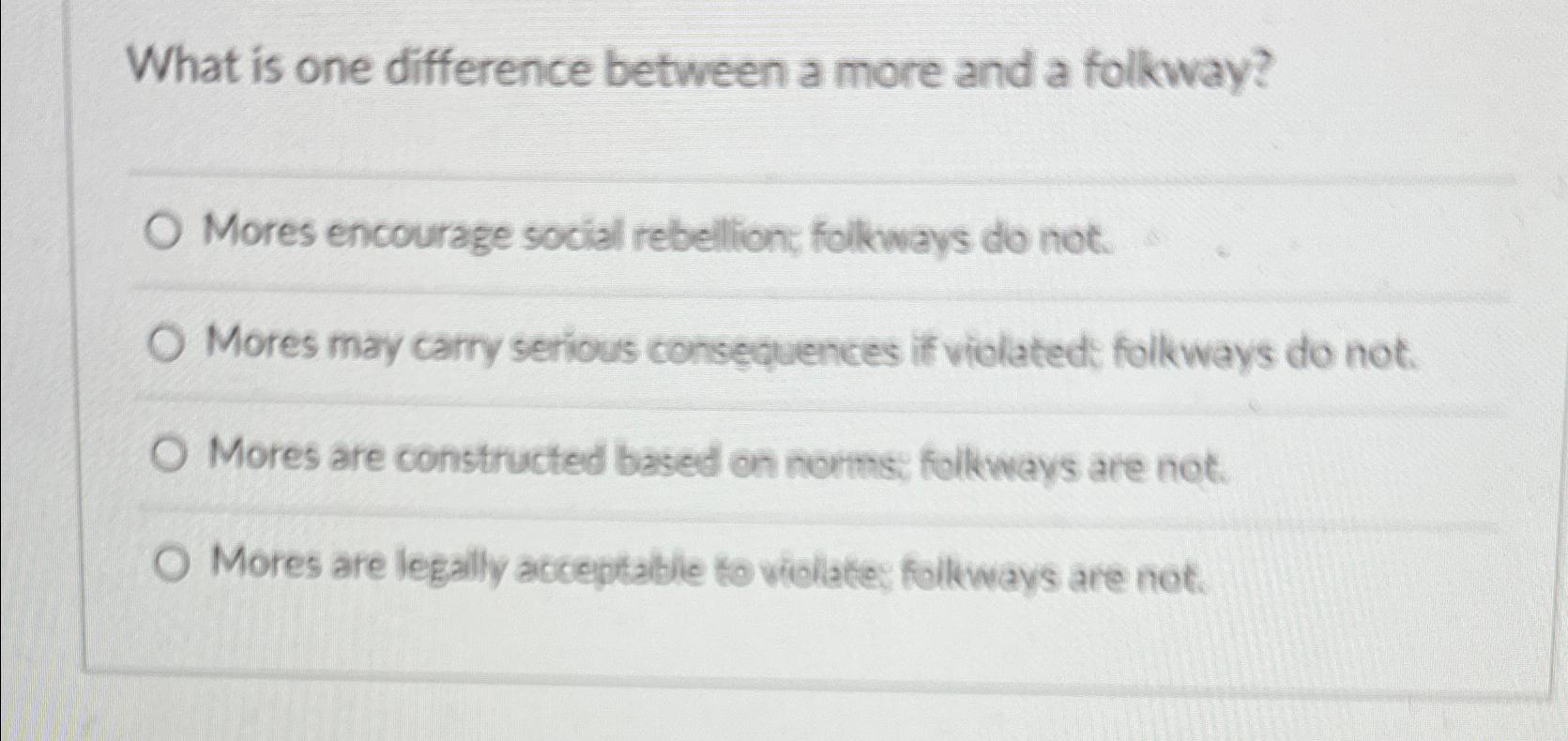  What is one difference between a more and a folkway? Mores