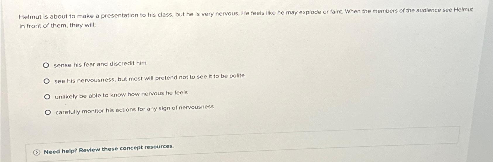  Helmut is about to make a presentation to his class, but