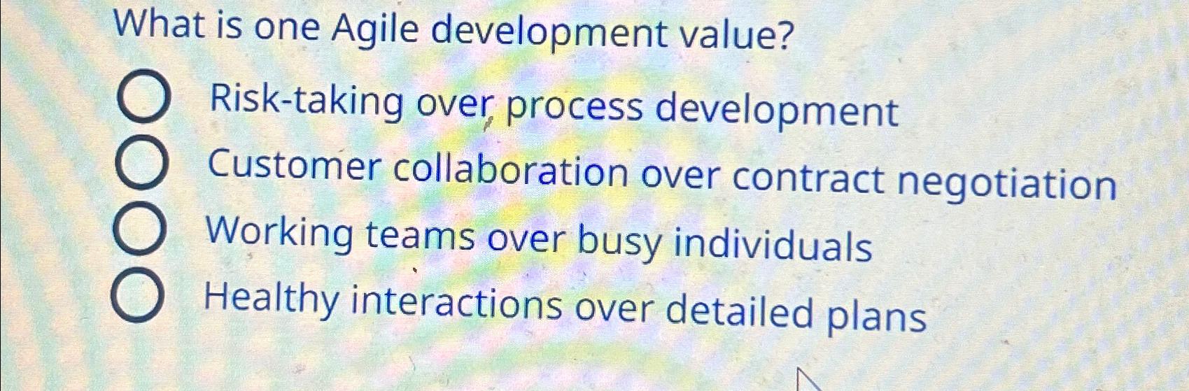  What is one Agile development value? Risk-taking over, process development Customer