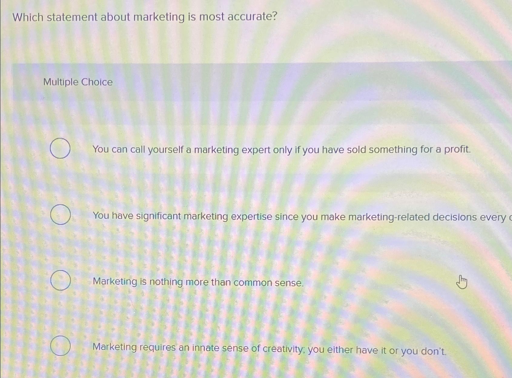  Which statement about marketing is most accurate? Multiple Choice You can