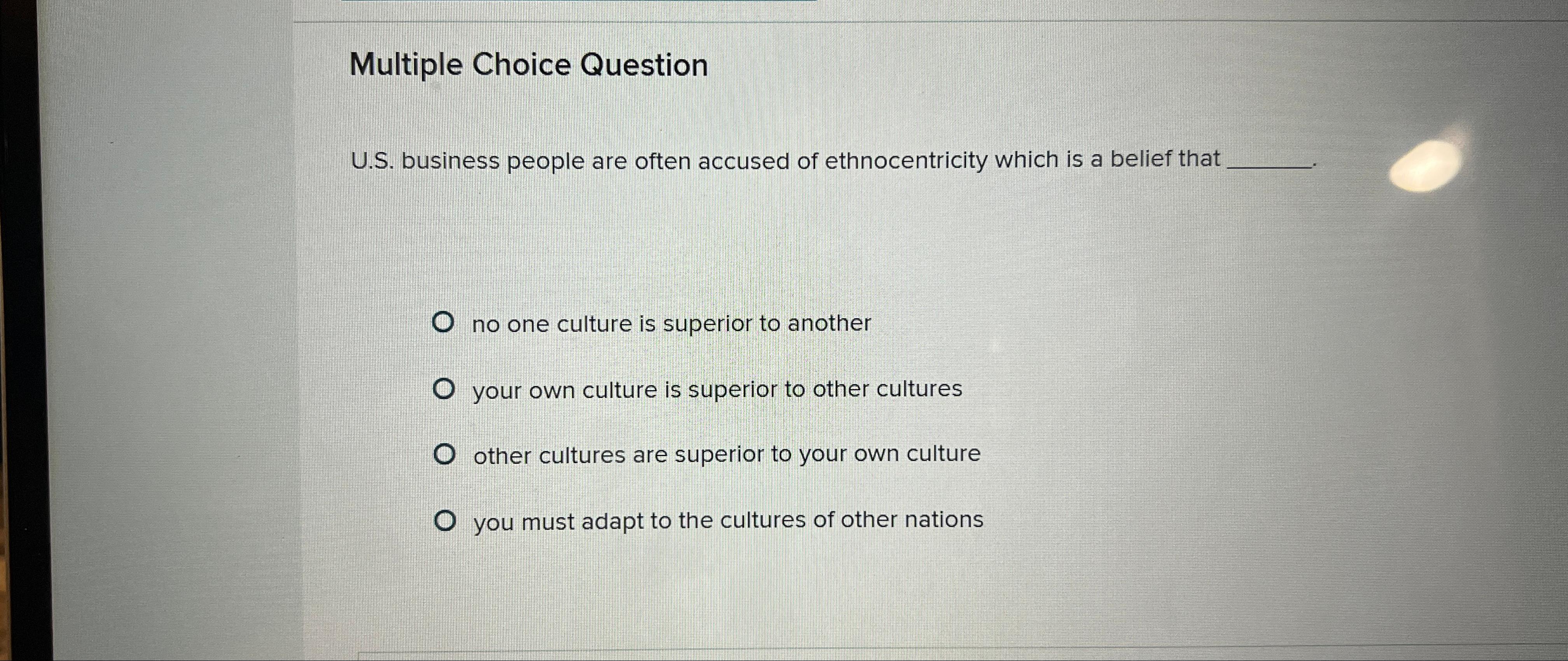  Multiple Choice Question U.S. business people are often accused of ethnocentricity
