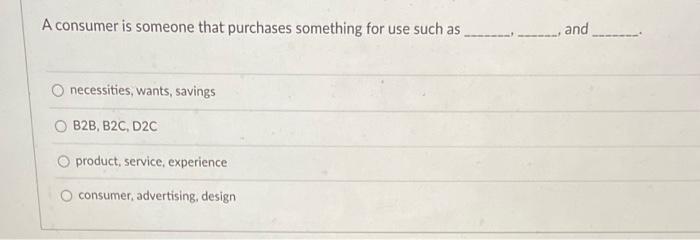  A consumer is someone that purchases something for use such as