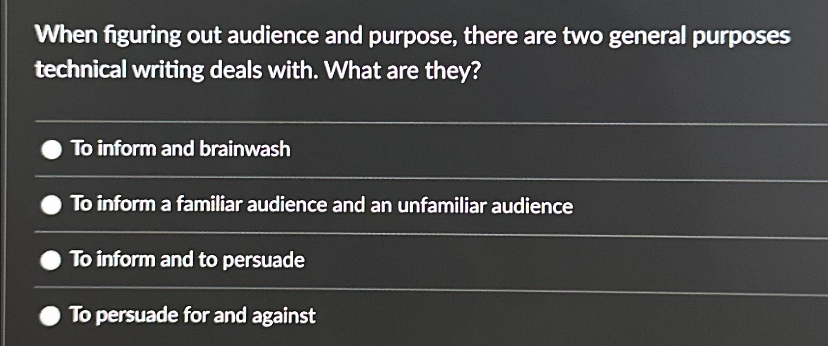  When figuring out audience and purpose, there are two general purposes