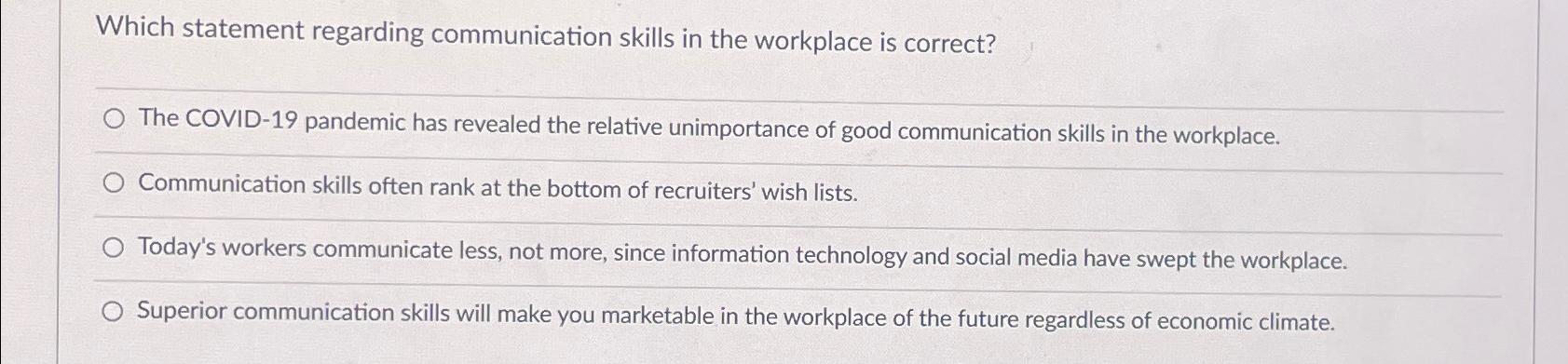  Which statement regarding communication skills in the workplace is correct? The