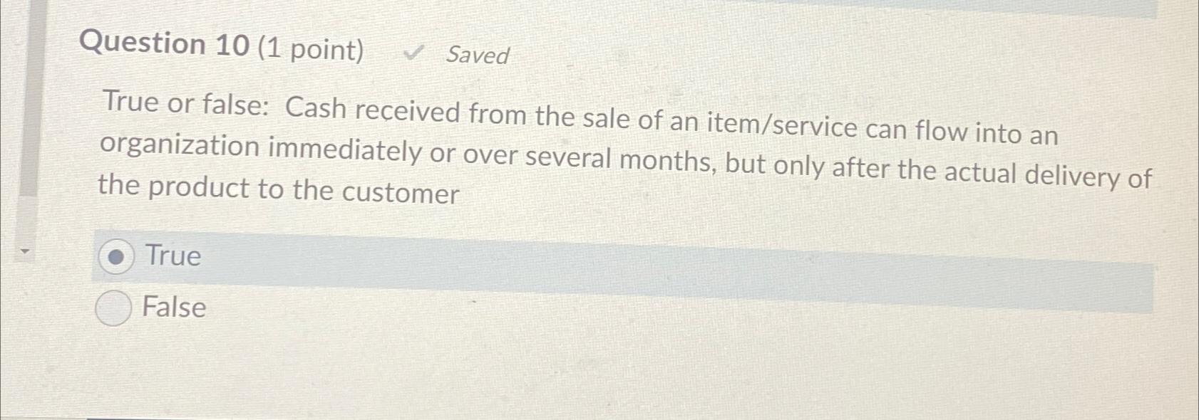  Question 10(1 point) Saved True or false: Cash received from the
